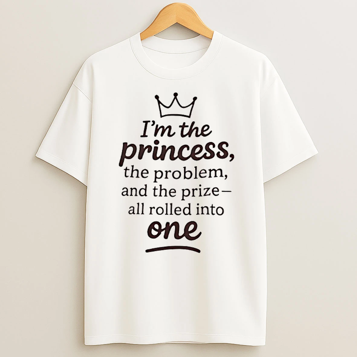 Im The Princess The Problem And The Prize%ce%b3coall Rolled Into One Crown Graphic Shirts