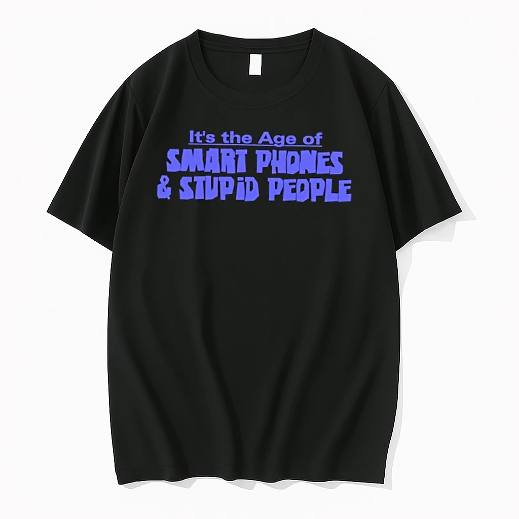 Its The Age Of Smart Phones And Stupid People Shirts