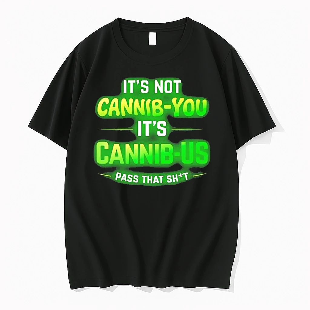 Its Not Cannib You Its Cannib Us Pass That Shit Shirts