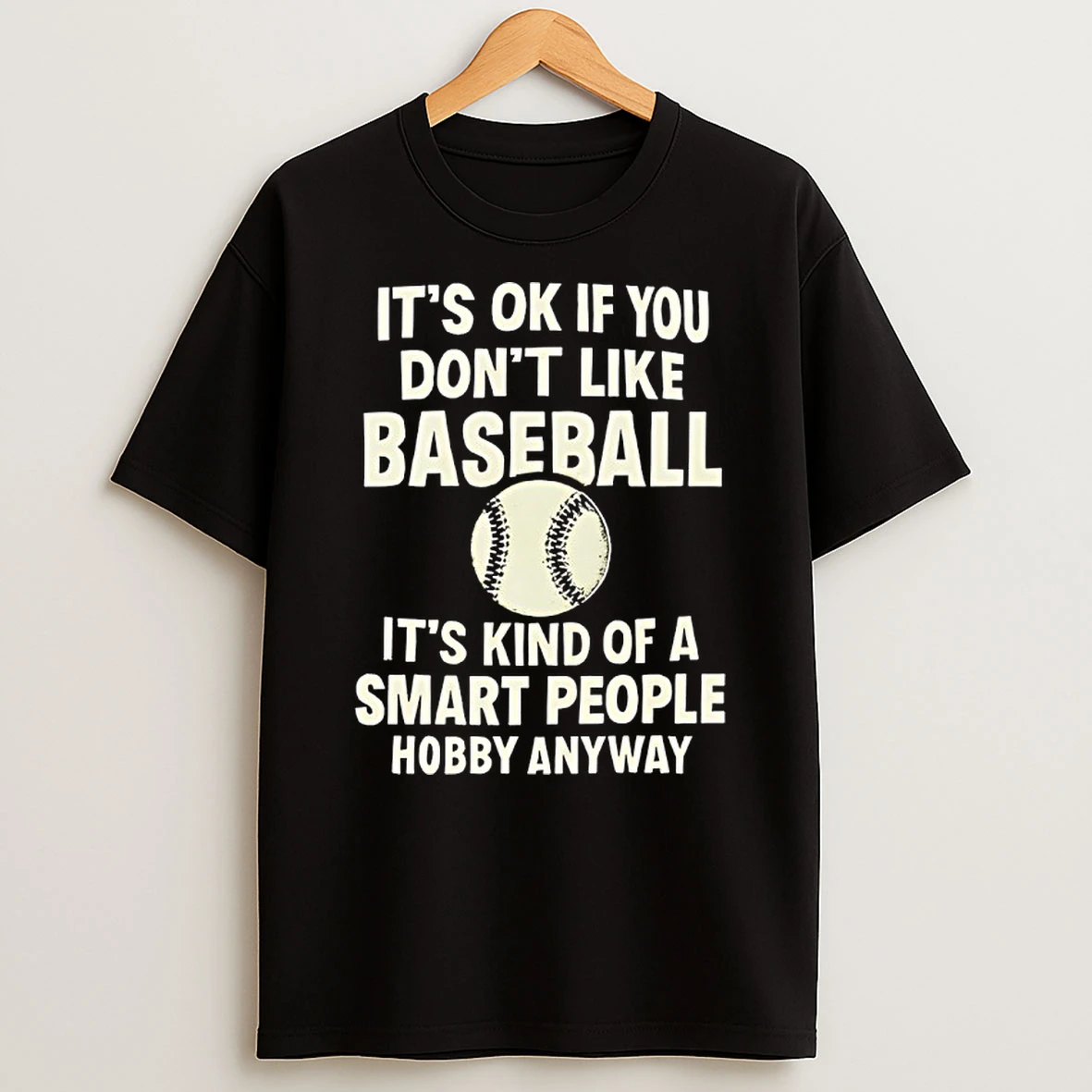 Its Ok If You Dont Like Baseball Its Kind Of A Smart People Hobby Anyway Shirts
