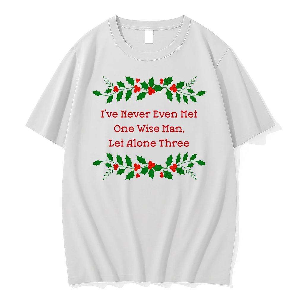 Ive Never Met One Wise Man Let Alone Three Christmas Shirts