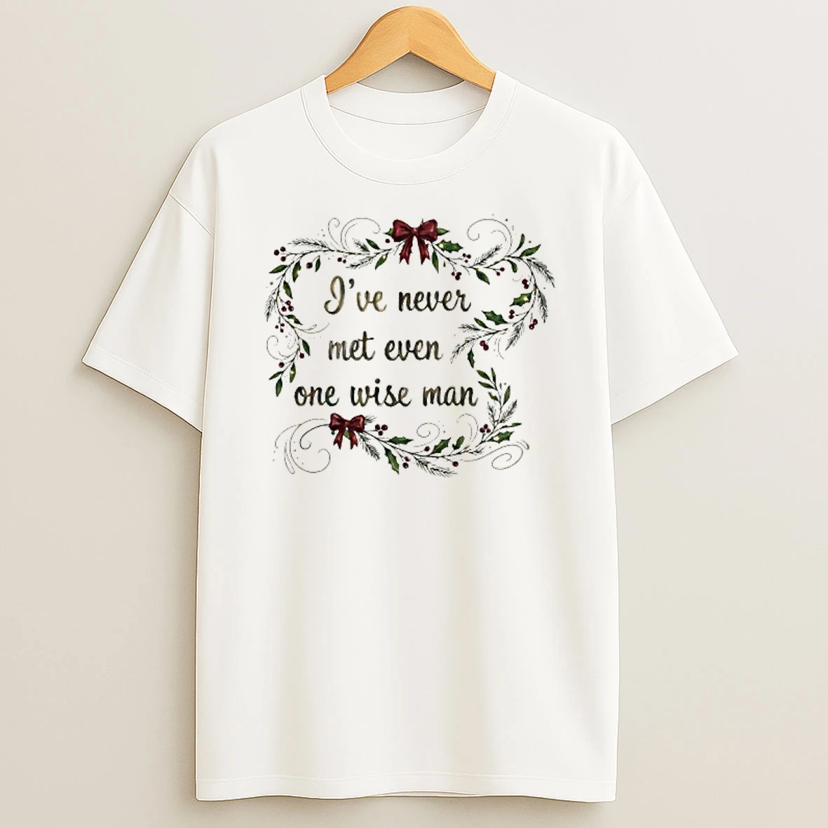 Ive Never Met Even One Wise Man Christmas Shirts