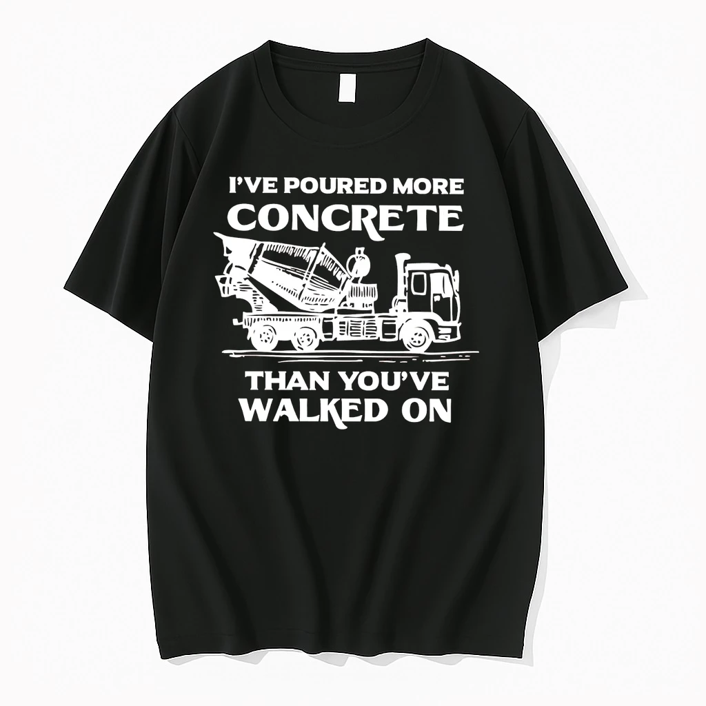 Ive Poured More Concrete Than Youve Walked On Shirts