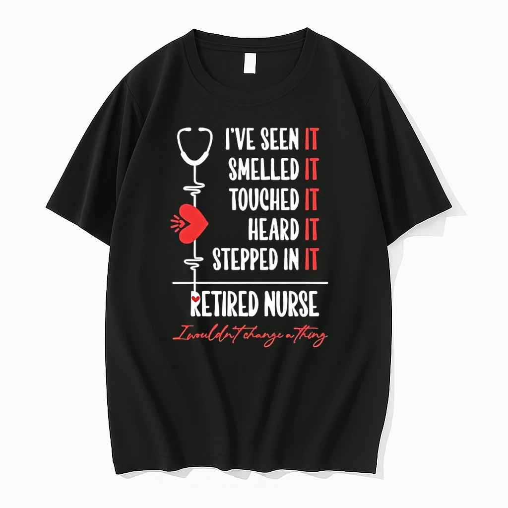 Ive Seen It Smelled It Touched It Heard It Stepped In It Retired Nurse I Wouldnt Change A Trhing Shirts