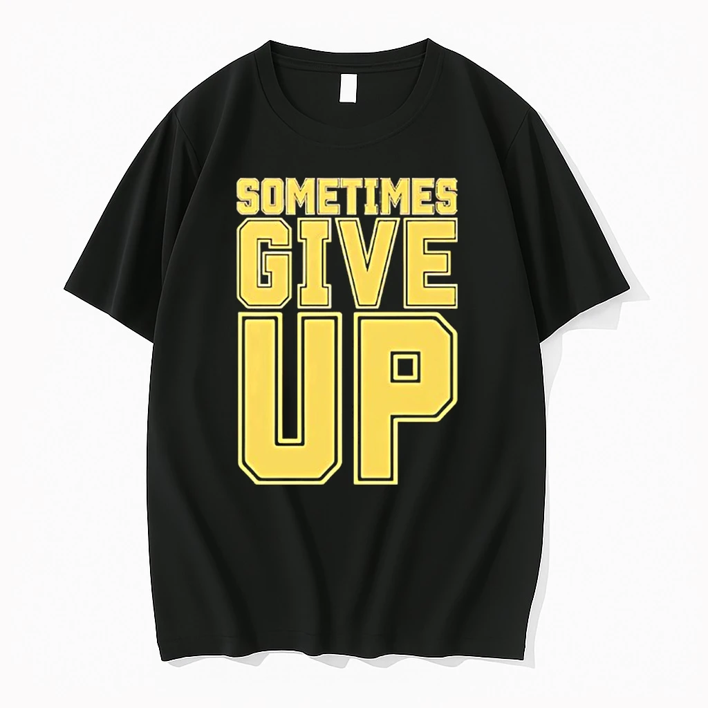 John Cena Sometimes Give Up Text Shirts