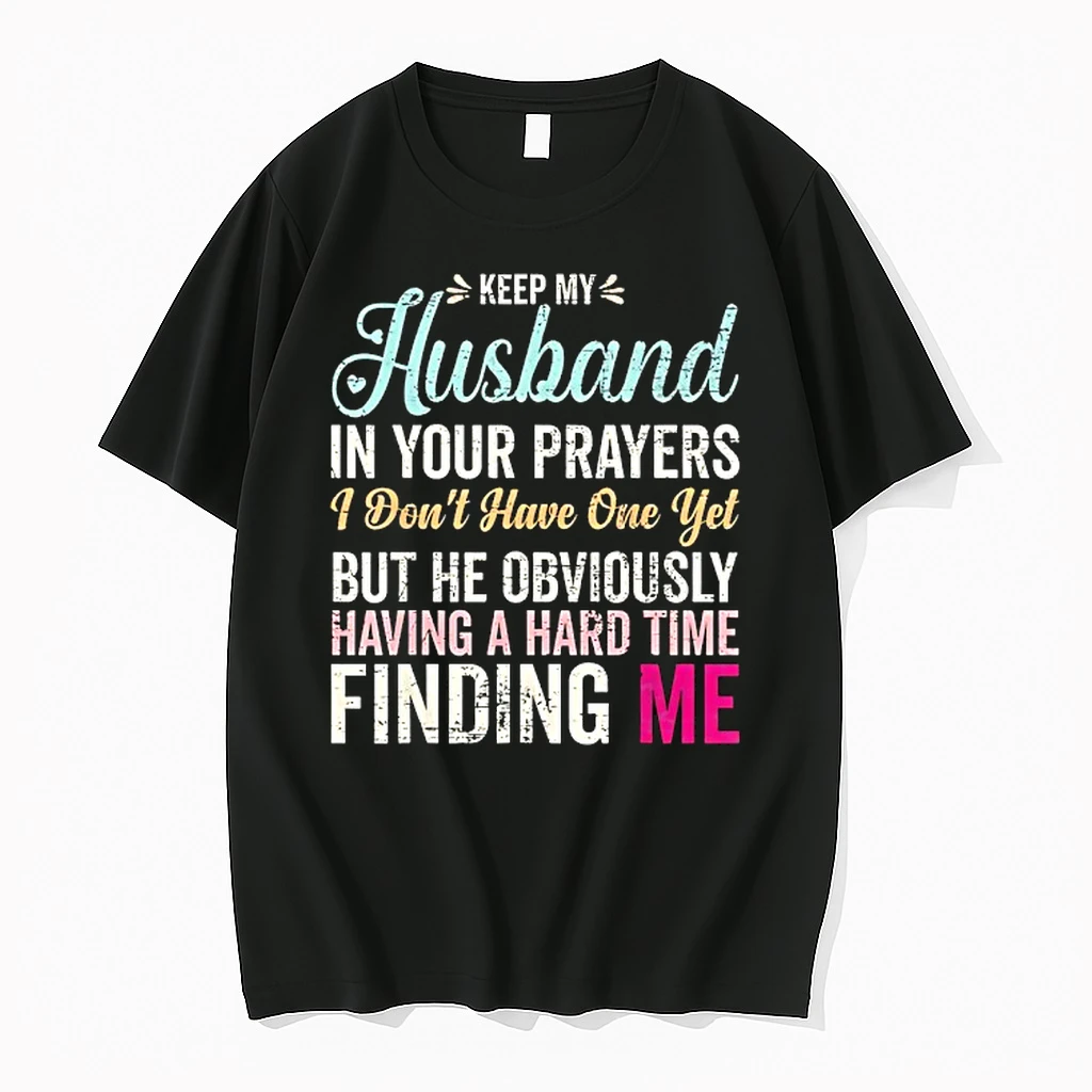 Keep Husband In Your Prayers I Dont Have One Yet But He Obviously Having A Hard Time Finding Me Shirts