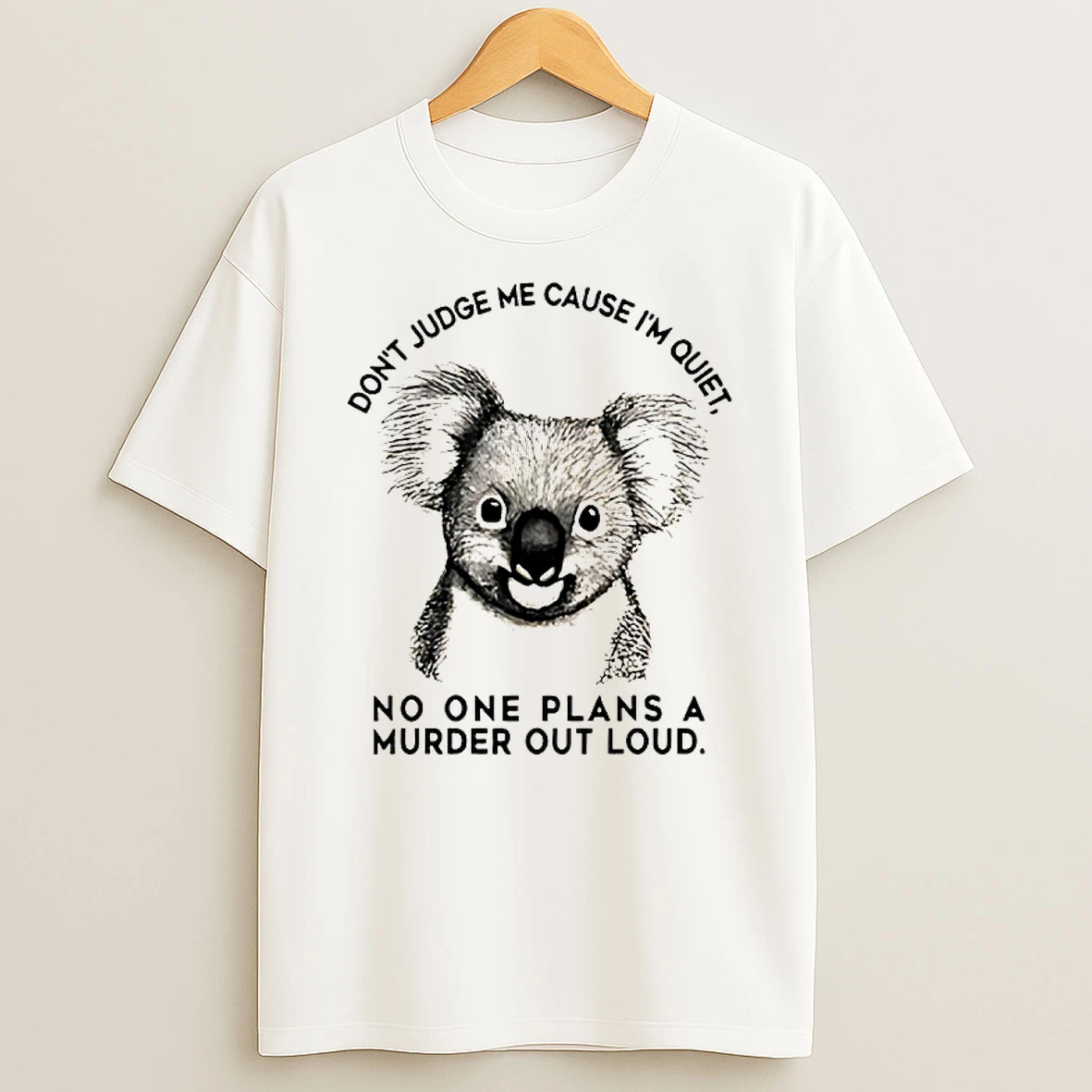 Koala Dont Judge Me Cause Im Quiet No One Plans A Murder Out Loud Shirts