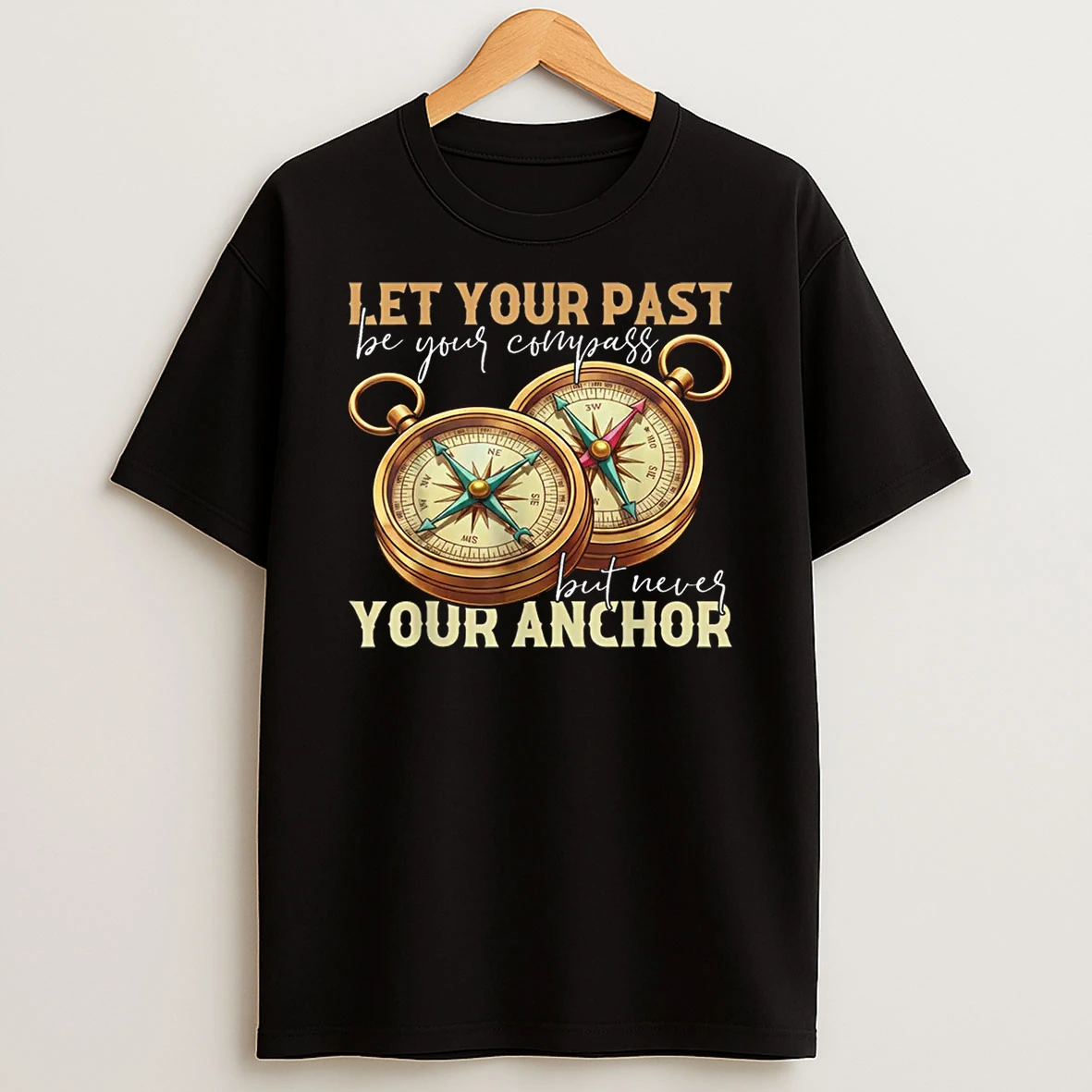 Let Your Past Be Your Compass Motivational Quote Compass Shirts