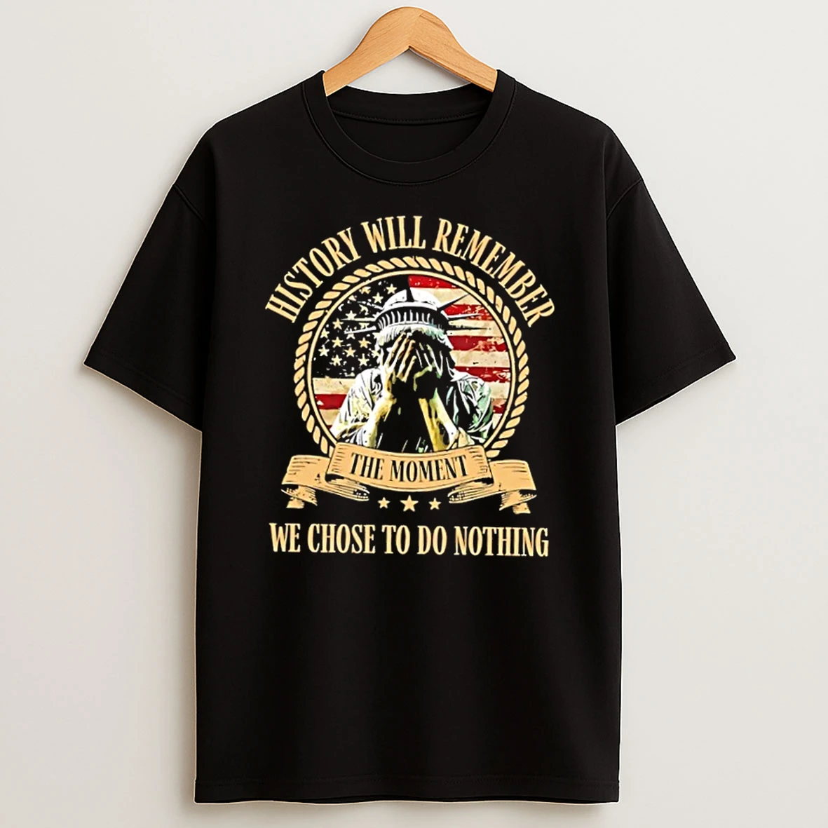 Liberty Of Statue Crying History Will Remember The Moment We Chose To Do Nothing Shirts
