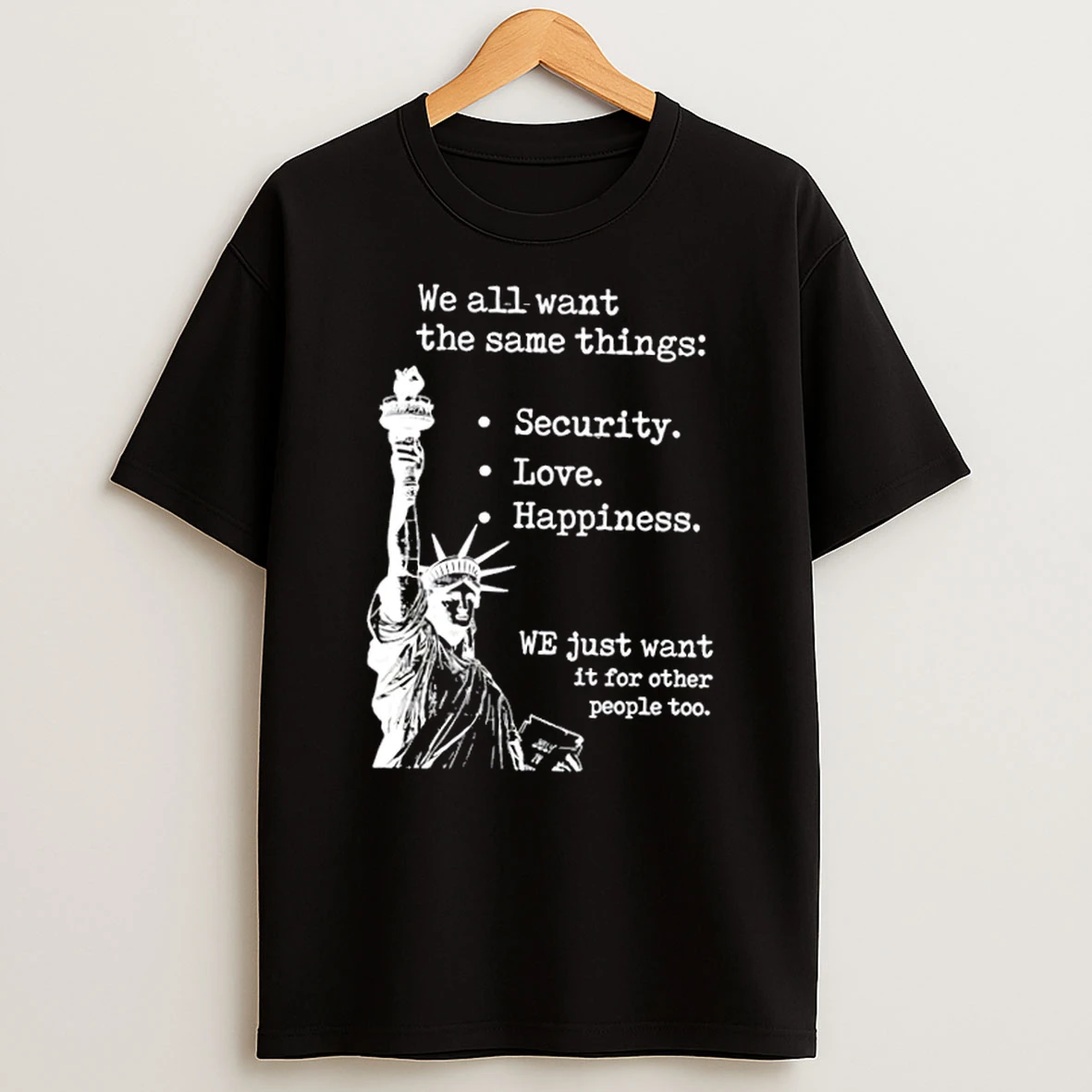 Liberty Of Statue We All Want The Same Things Shirts