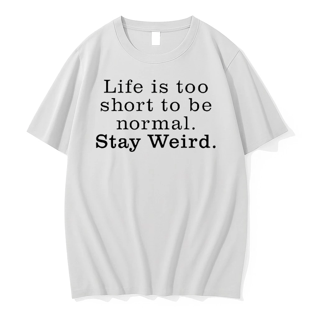 Life Is Too Short To Be Normal Stay Weird Shirts