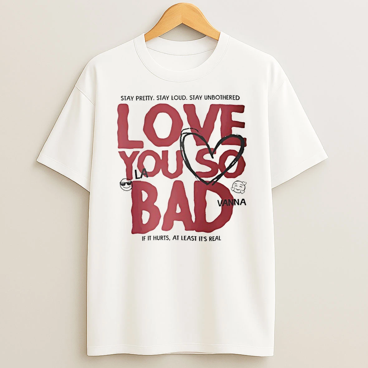 Love You So Bad If It Hurts At Least Its Real Shirts