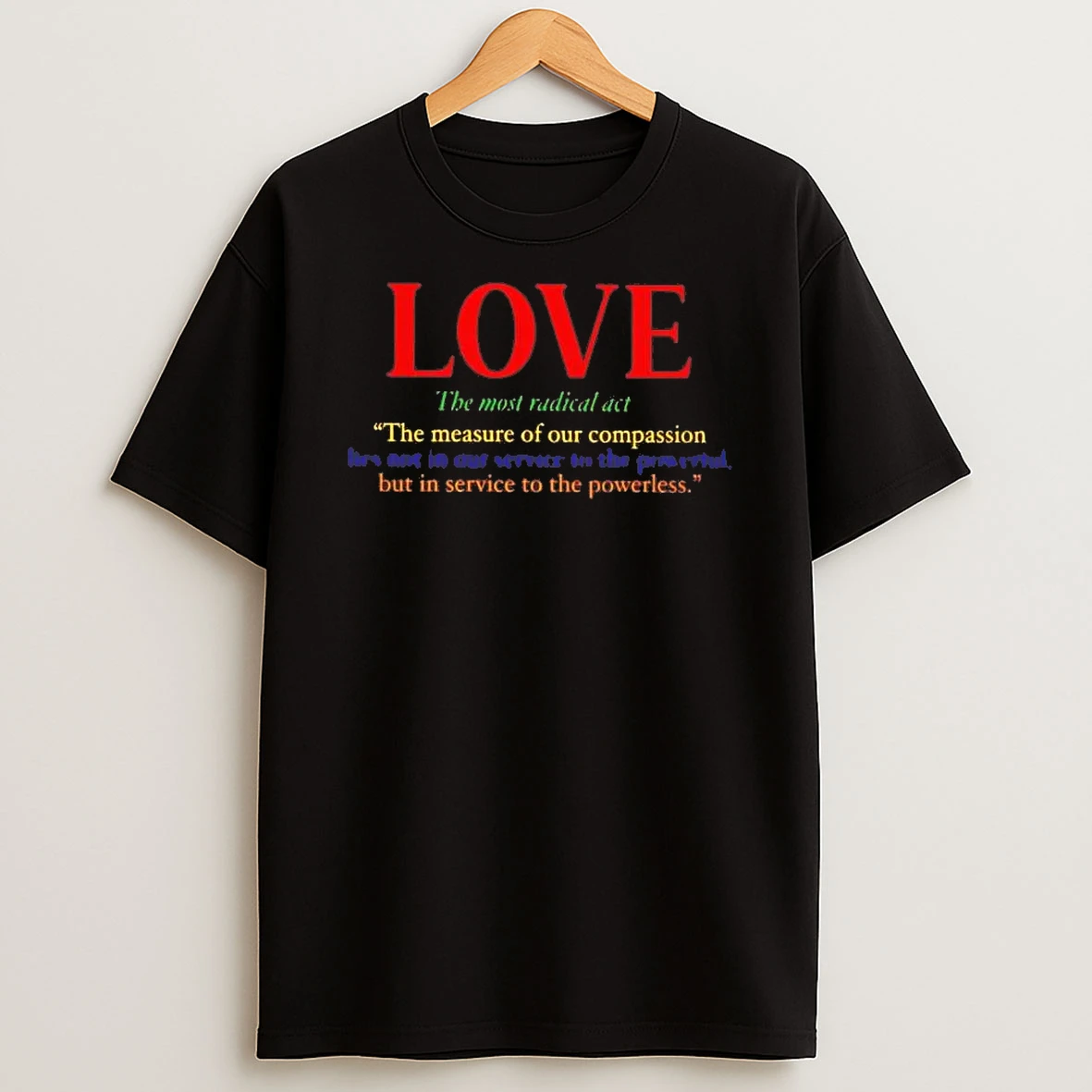 Love Is The Most Radical Act The Measure Of Our Compassion Shirts