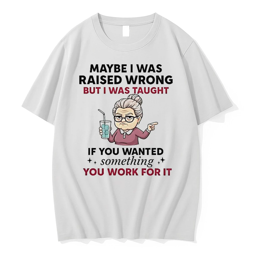 Maybe I Was Raised Wrong But I Was Taught If You Wanted Something Shirts