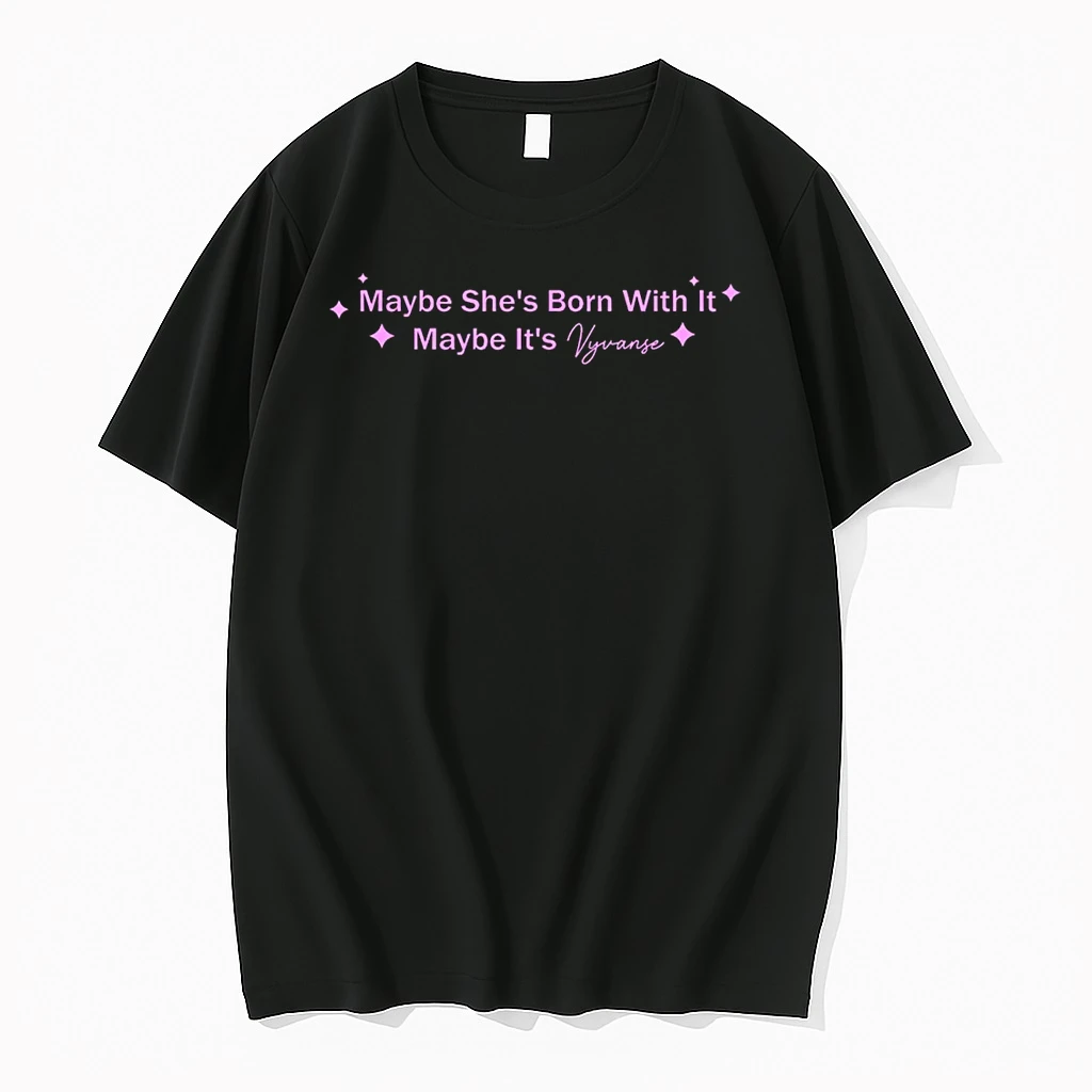 Maybe Shes Born With It Maybe Its Vyvanse Shirts