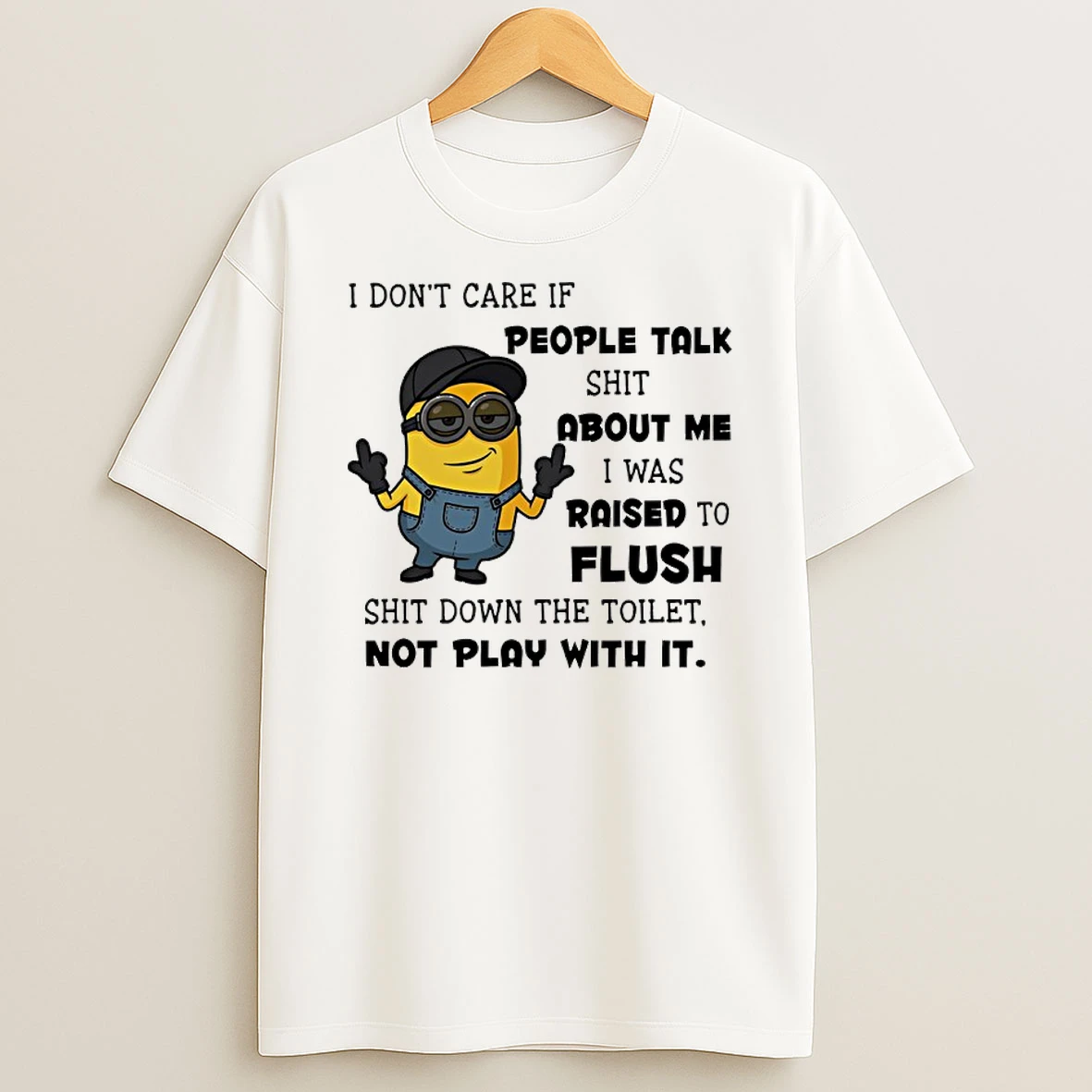 Minion I Dont Care If People Talk Shit About Me I Was Raised To Flush Shirts