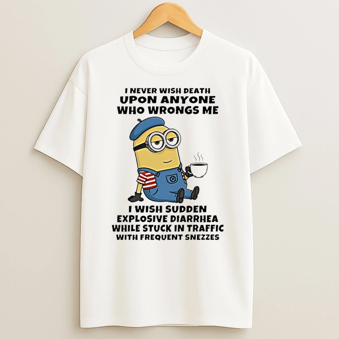Minion I Never Wish Death Upon Anyone Who Wrongs Me I Wish Sudden Explosive Diarrhea Shirts