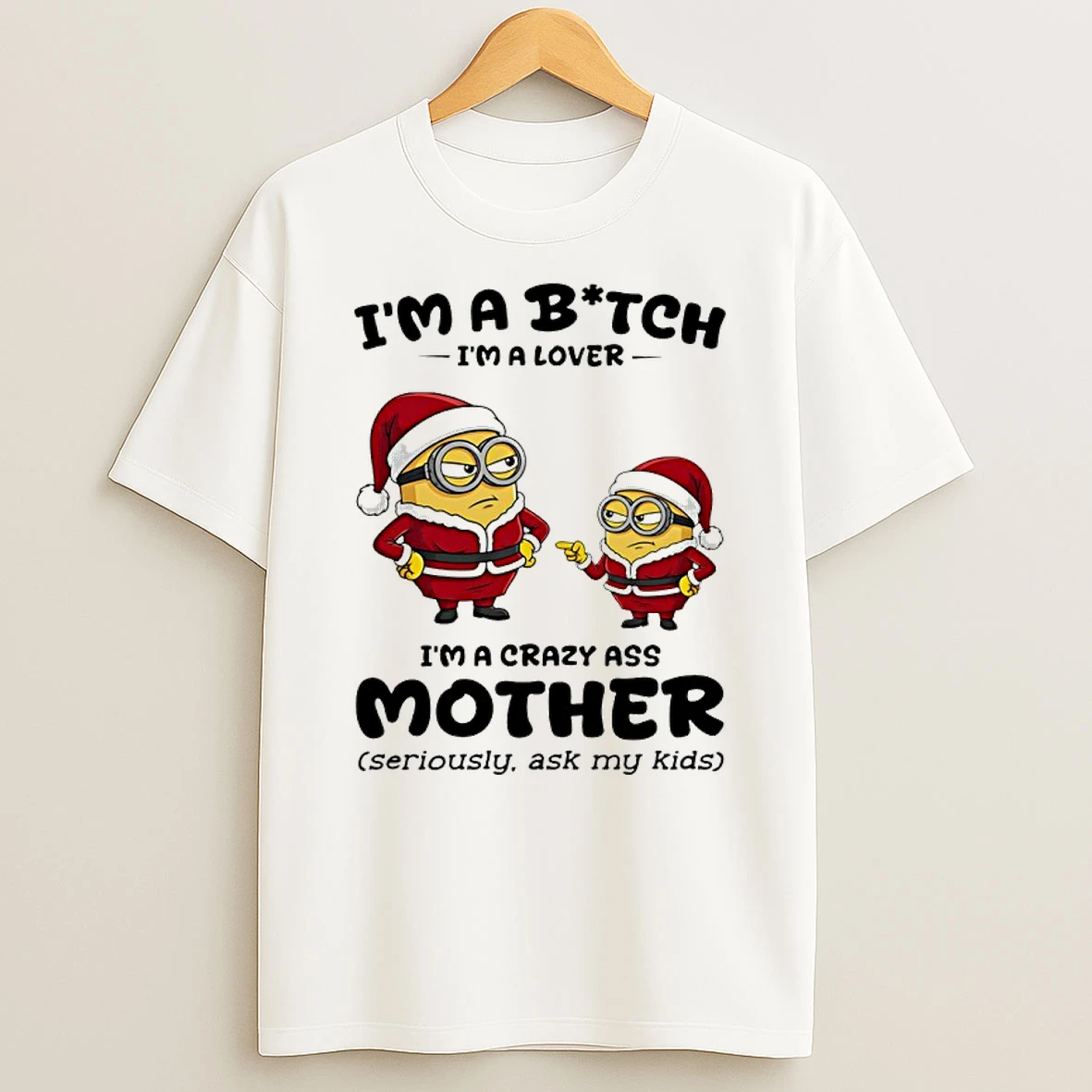 Minion Santa Im A Bitch Im A Lover Im A Crazy Ass Mother Seriously Ask My Kids Shirts