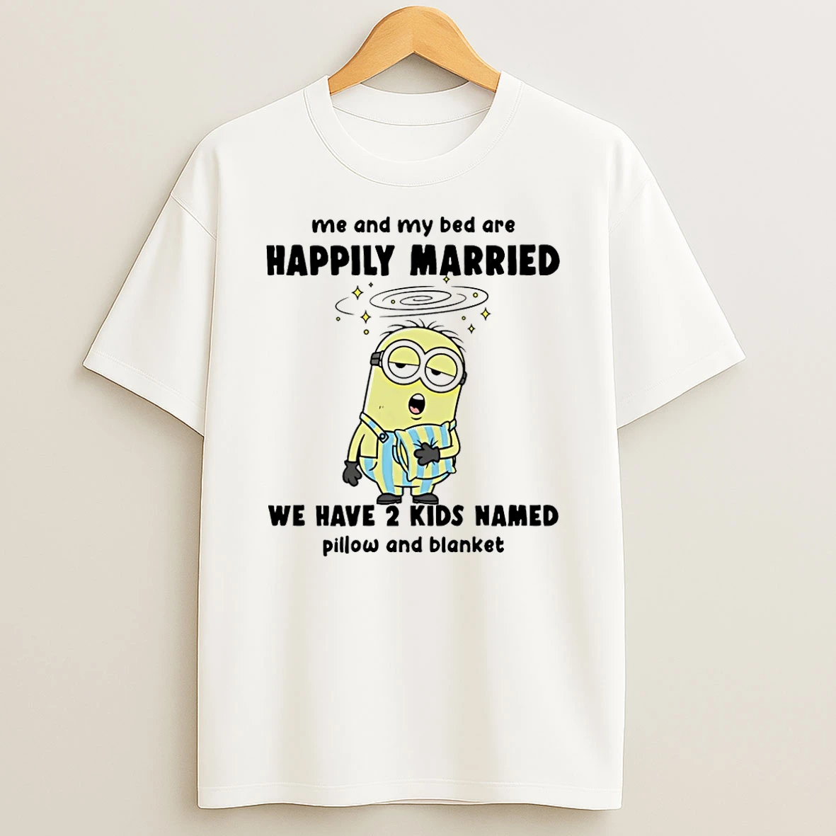 Minion Me And My Bed Are Happily Married We Have 2 Kids Named Pillow And Blanket Shirts