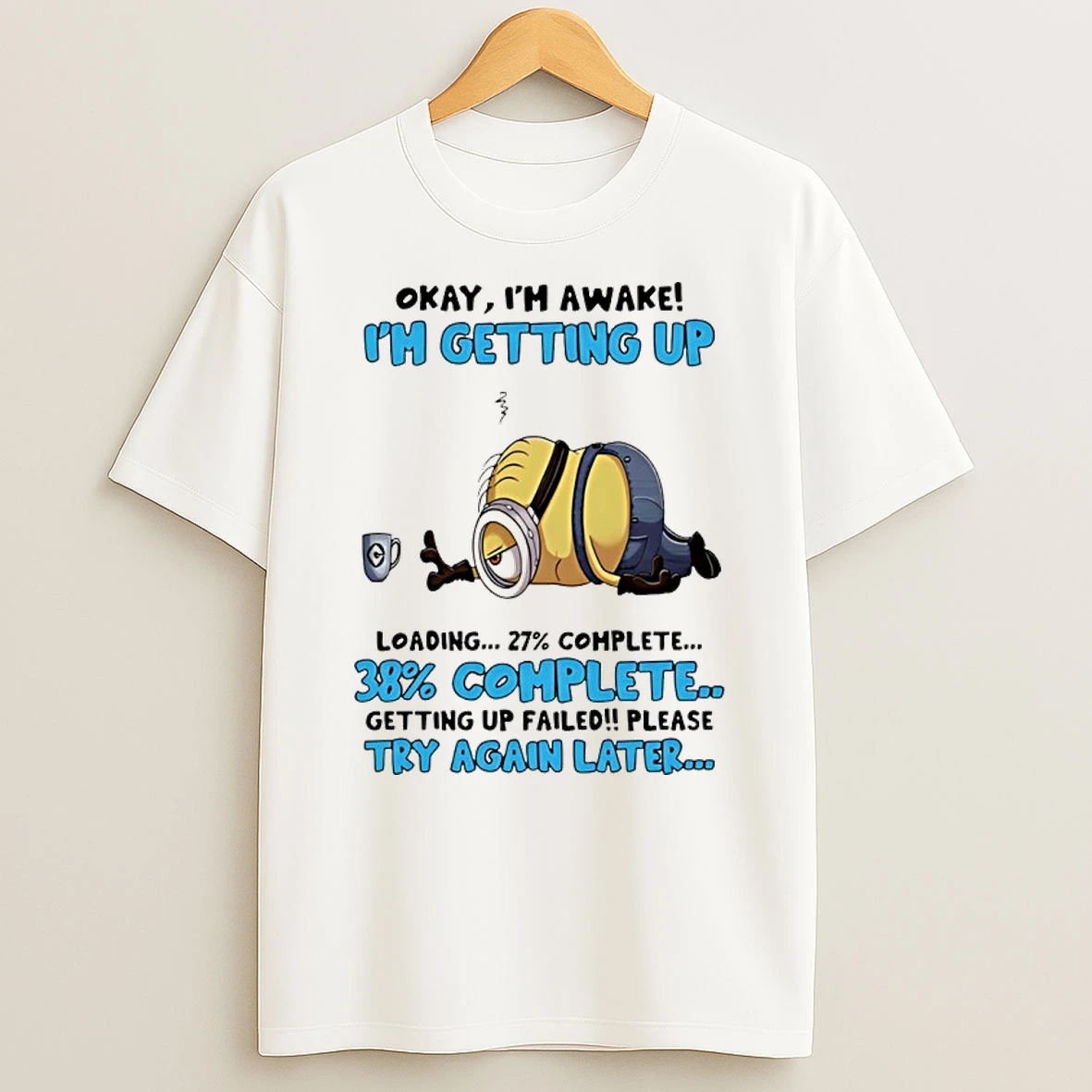 Minion Okay Im Awake Im Getting Up Loading 27 Complete Shirts