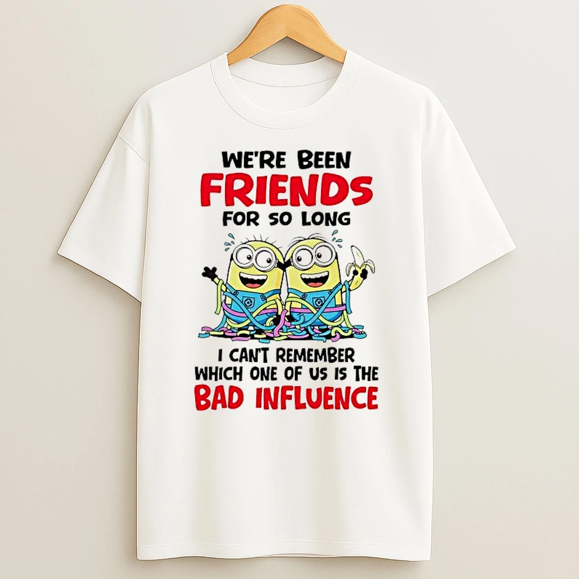 Minion Were Been Friends For So Long I Cant Remember Which One Of Us Shirts
