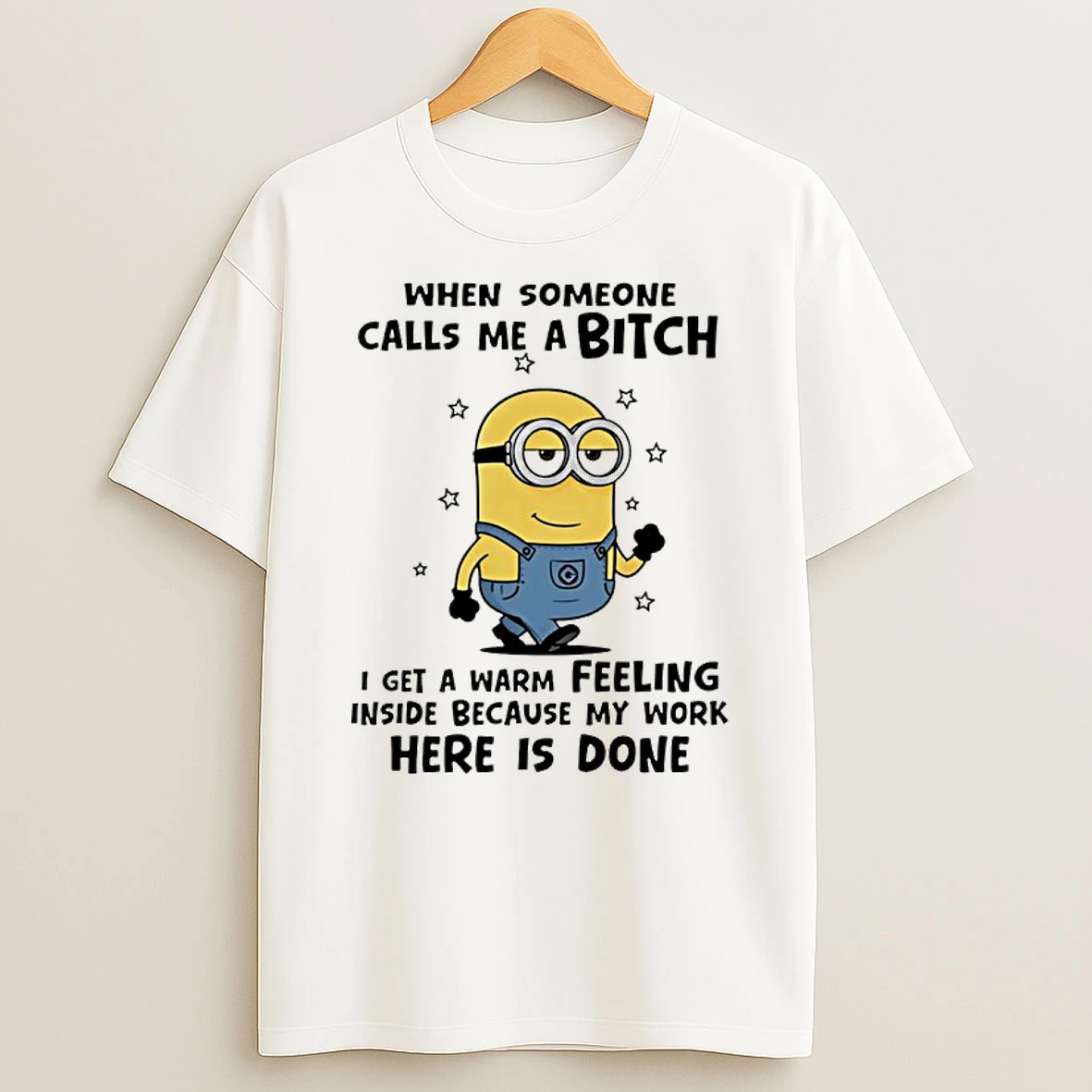 Minion When Someone Calls Me A Bitch I Get A Warm Feeling Inside Shirts