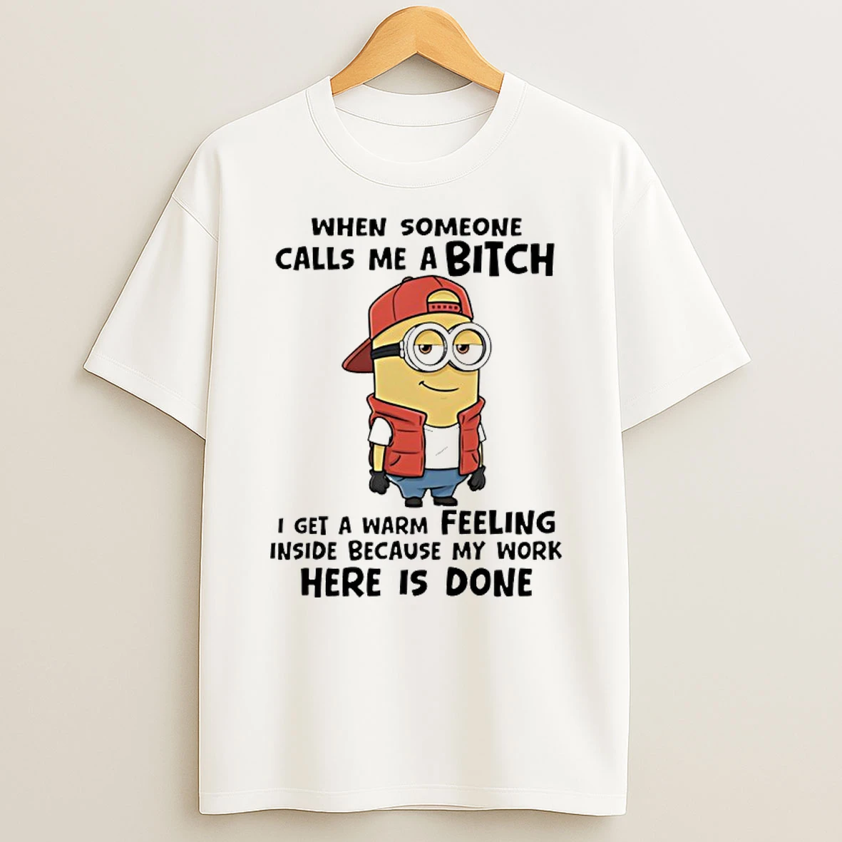 Minion When Someone Calls Me A Bitch I Get A Warm Feeling Inside Because My Work Here Is Done Shirts