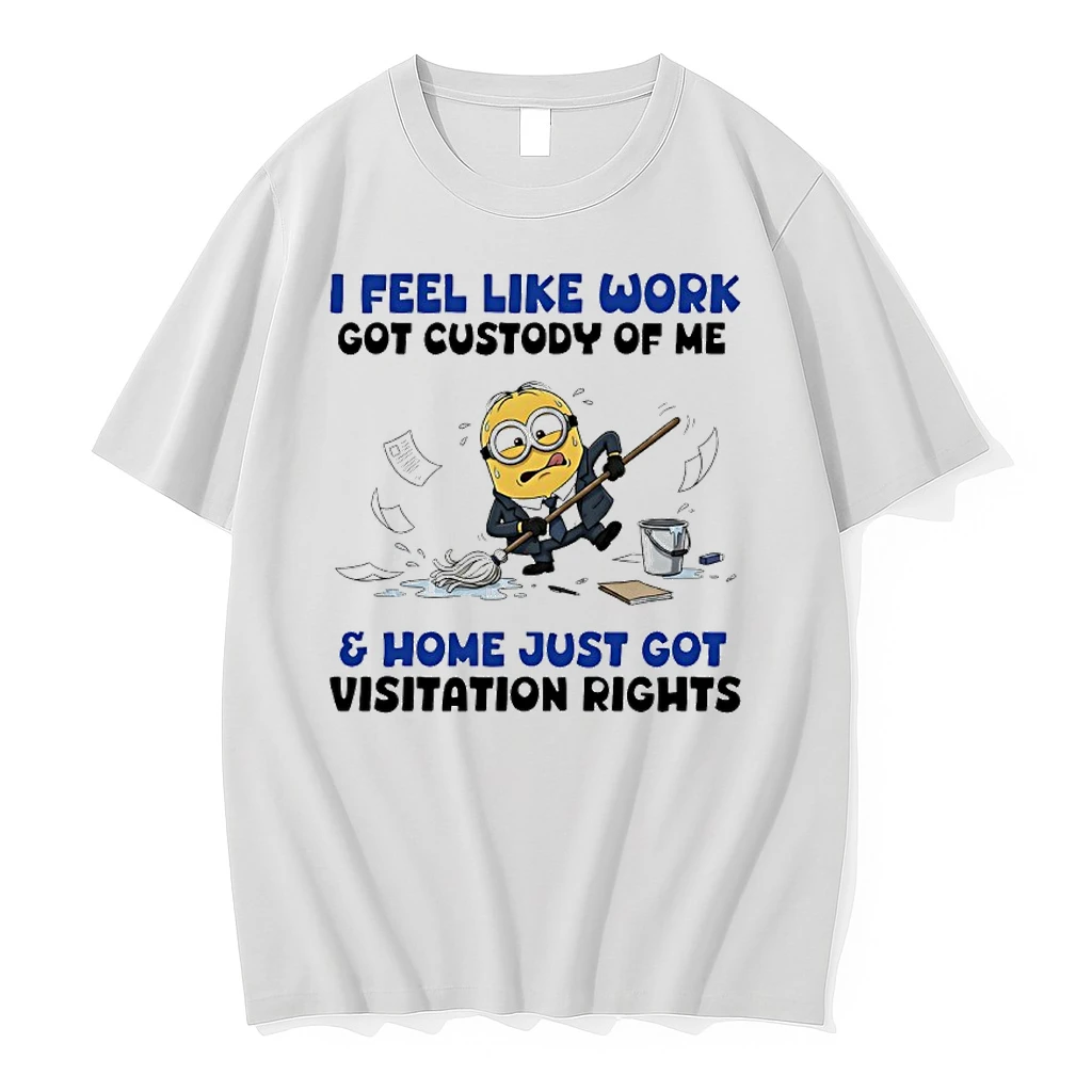 Minions I Feel Like Work Got Custody Of Me And Home Just Got Visitation Rights Shirts