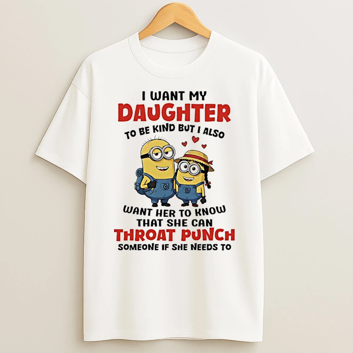 Minions Couple I Want My Daughter To Be Kind But I Also Want Her To Know That She Can Throat Punch Someone Of She Needs To Shirts