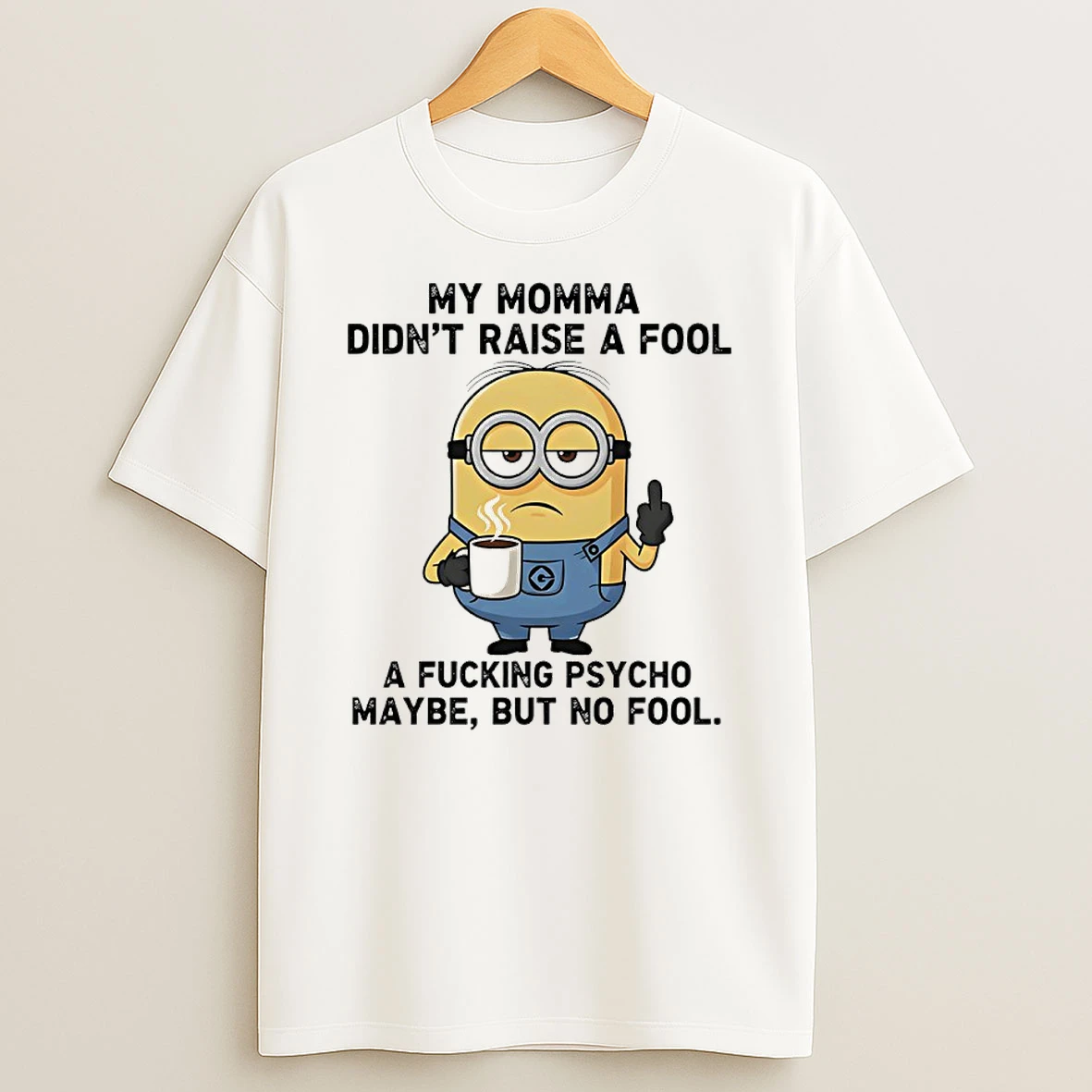 Minions My Momma Didnt Raise A Fool A Fucking Psycho Maybe But No Fool Shirts