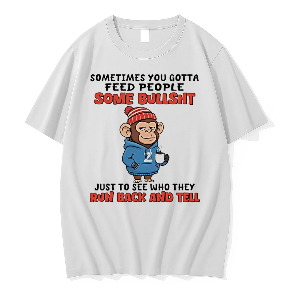 Monkey Sometimes You Gotta Feed People Some Bullshit Just To See Who They Run Back And Tell Shirts