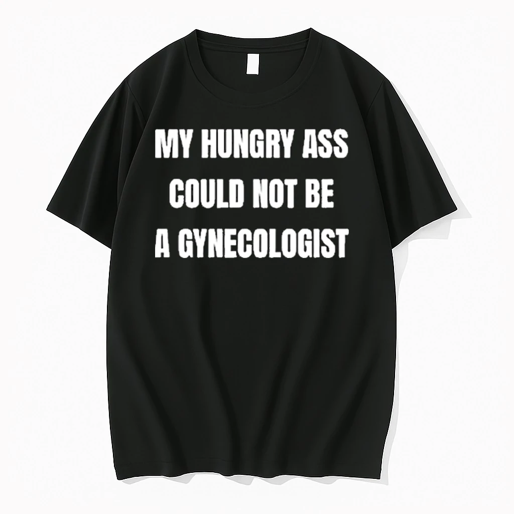 My Hungry Ass Could Not Be A Gynecologist Shirts
