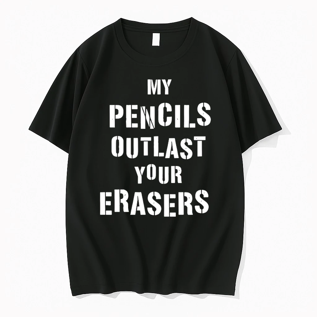 My Pencils Outlast Your Erasers Shirts