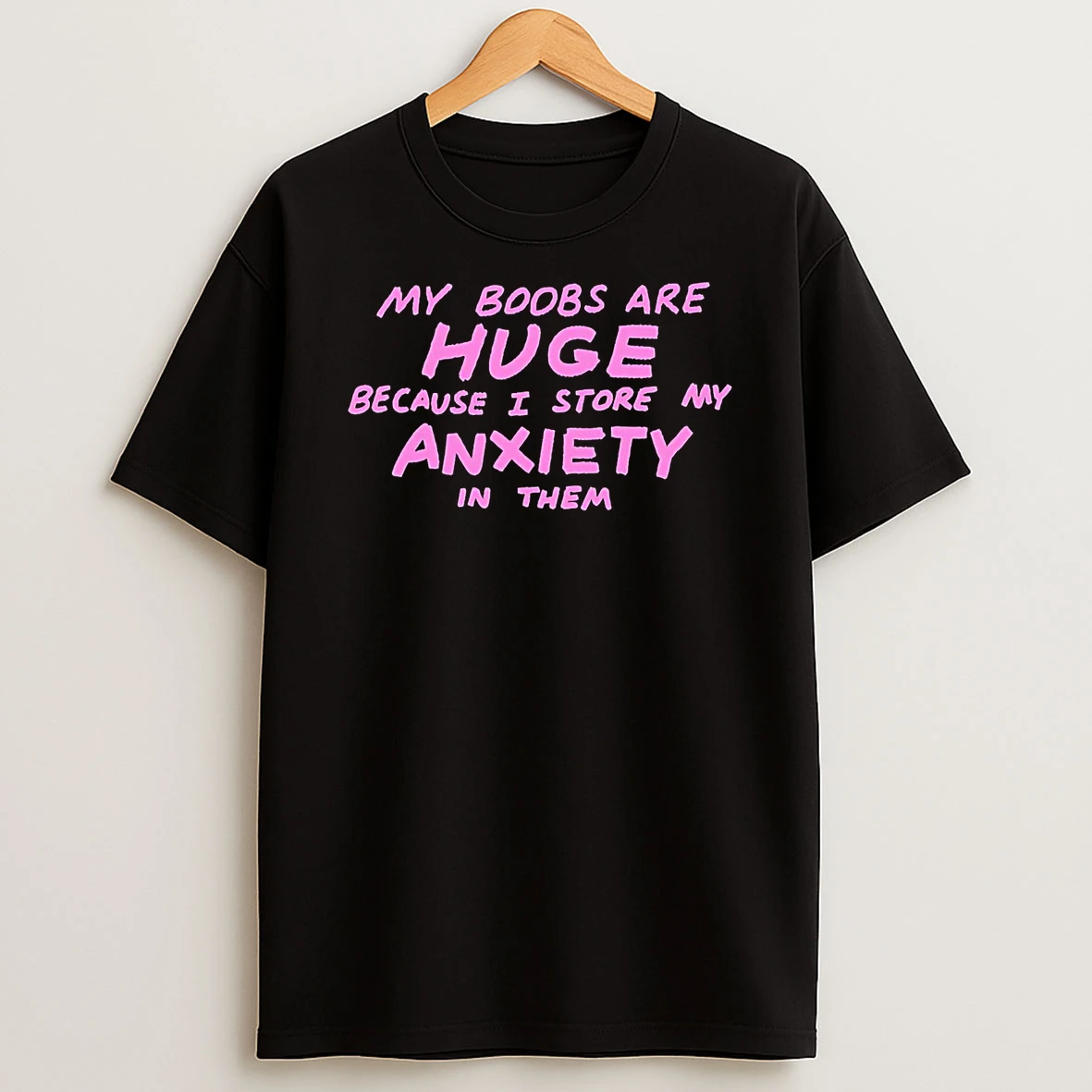 My Boobs Are Huge Because I Store My Anxiety In Them Shirts