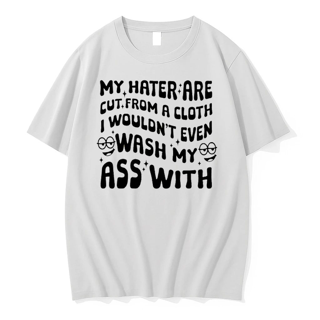 My Hater Are Cut From A Cloth I Wouldnt Even Wash My Ass With Shirts