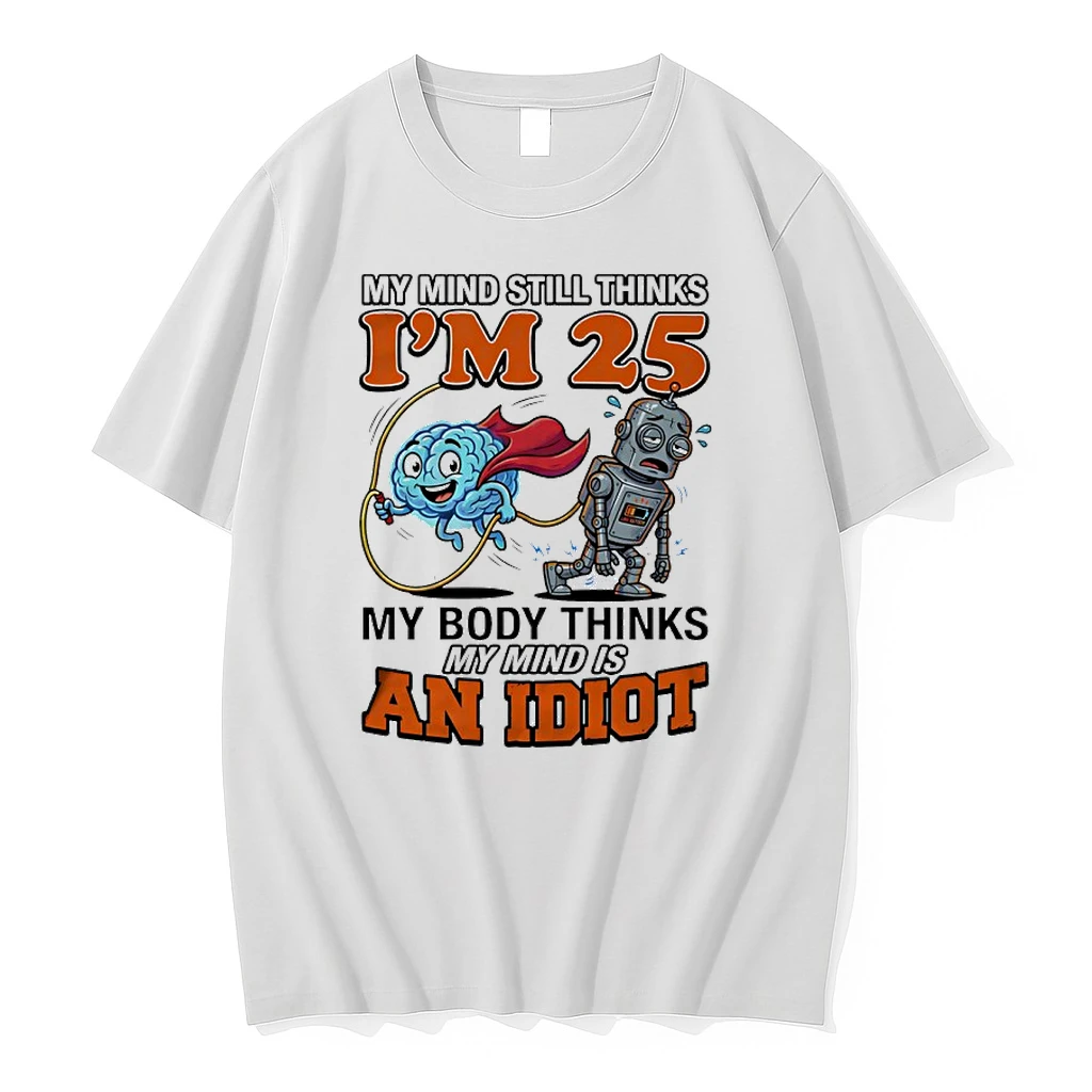 My Mind Still Thinks Im 25 My Body Thinks My Minds Is An Idiot Shirts