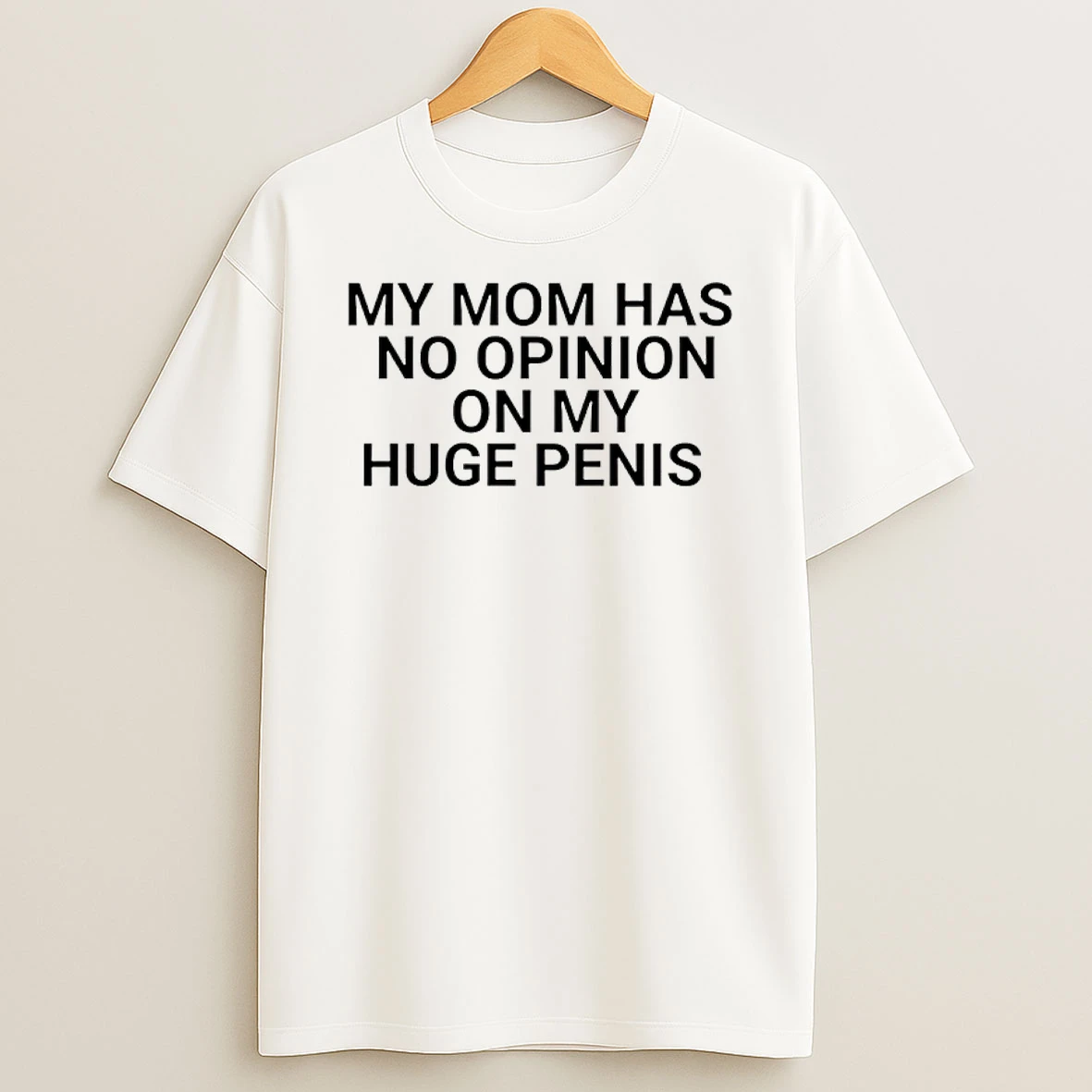 My Mom Has No Opinion On My Huge Penis Shirts