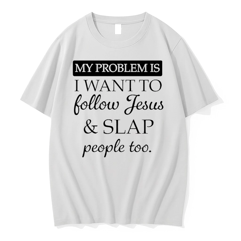 My Problem Is I Want To Follow Jesus And Slap People Too Shirts