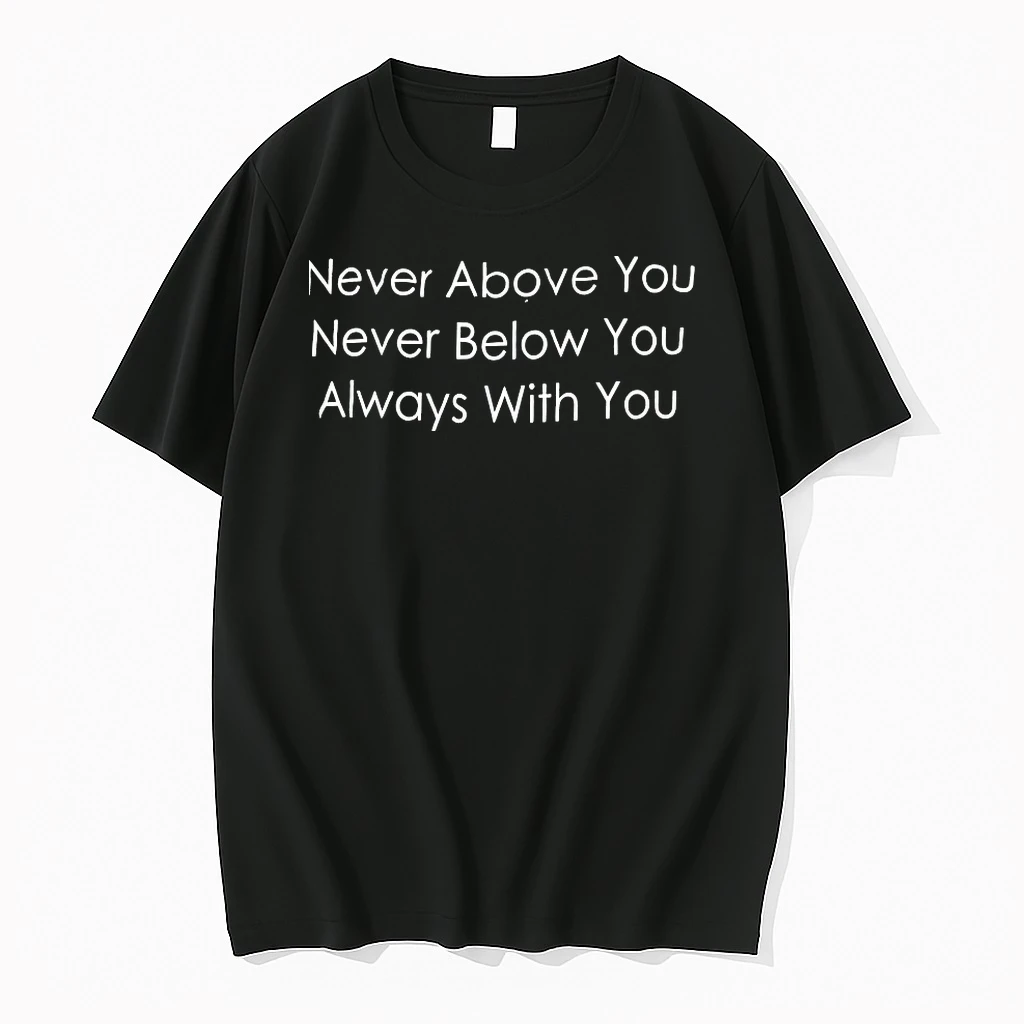 Never Above You Never Below You Always With You Shirts