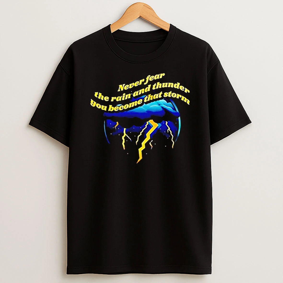 Never Fear The Rain And Thunder You Become That Storm Shirts