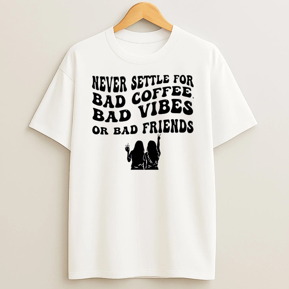 Never Settle For Bad Coffee Bad Vibes Or Bad Friends Shirts
