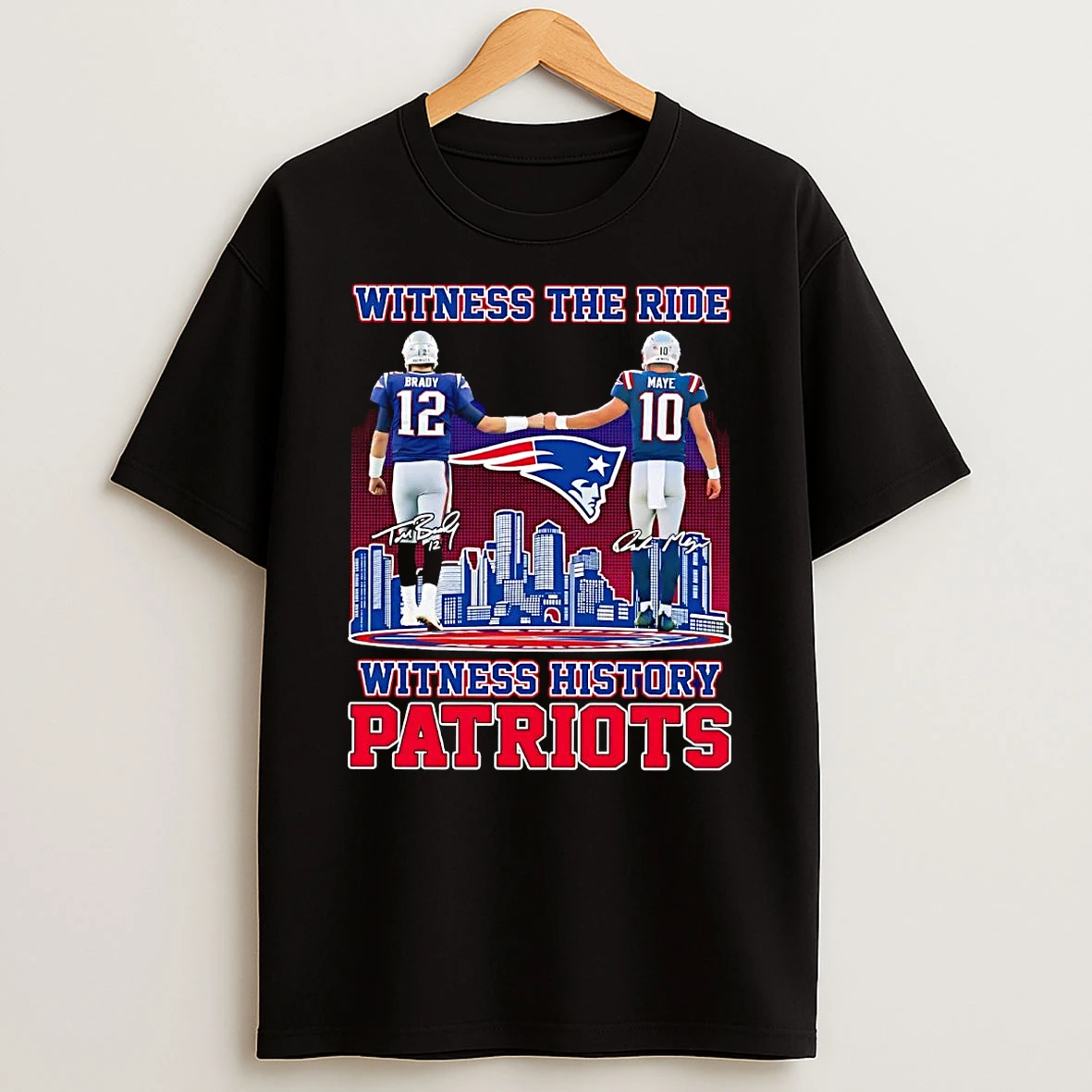 New England Patriots Brady And Maye Witness The Ride Witness History Shirts
