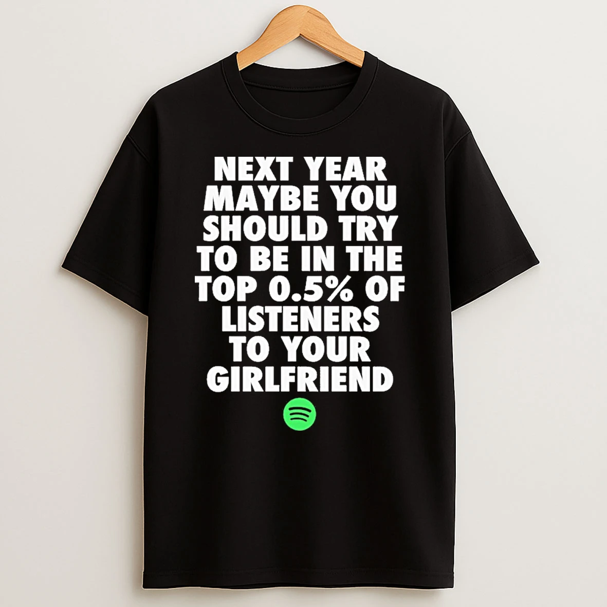 Next Year Maybe You Should Try To Be In The Top 0 5 Of Listeners To Your Girlfriend Shirts