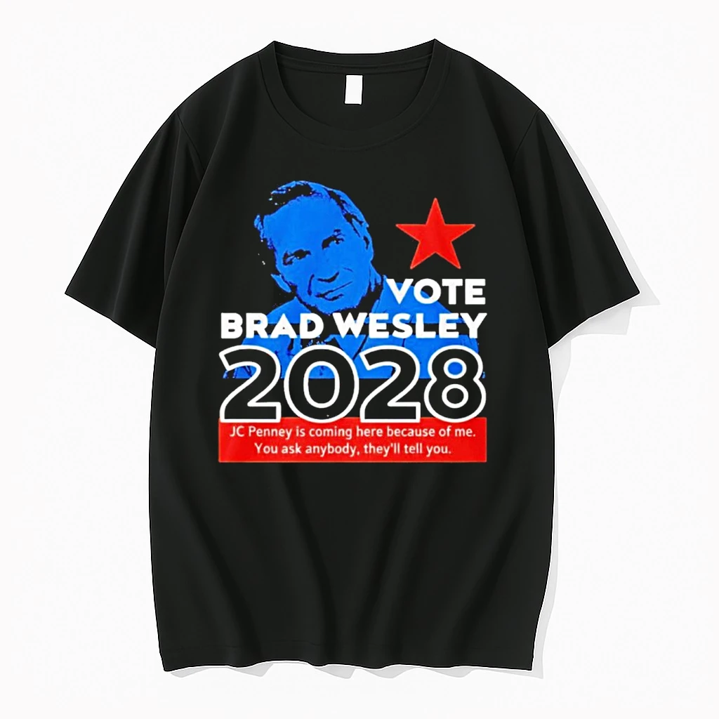Nice Vote Brad Wesley 2028 Jc Penney Is Coming Here Because Of Me You Ask Anybody Shirts