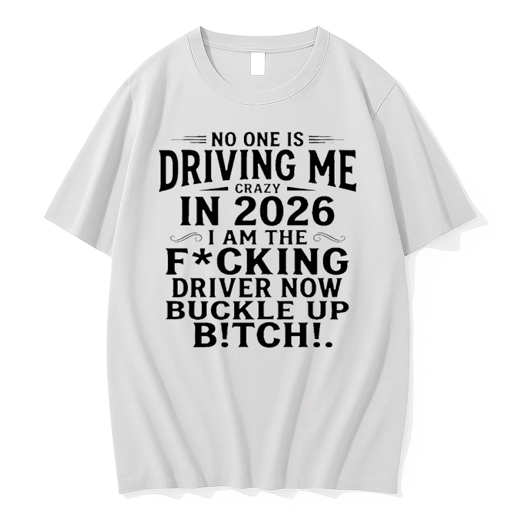 No One Is Driving Me Crazy In 2026 I Am The Fucking Drive Now Buckle Up Bitch Shirts