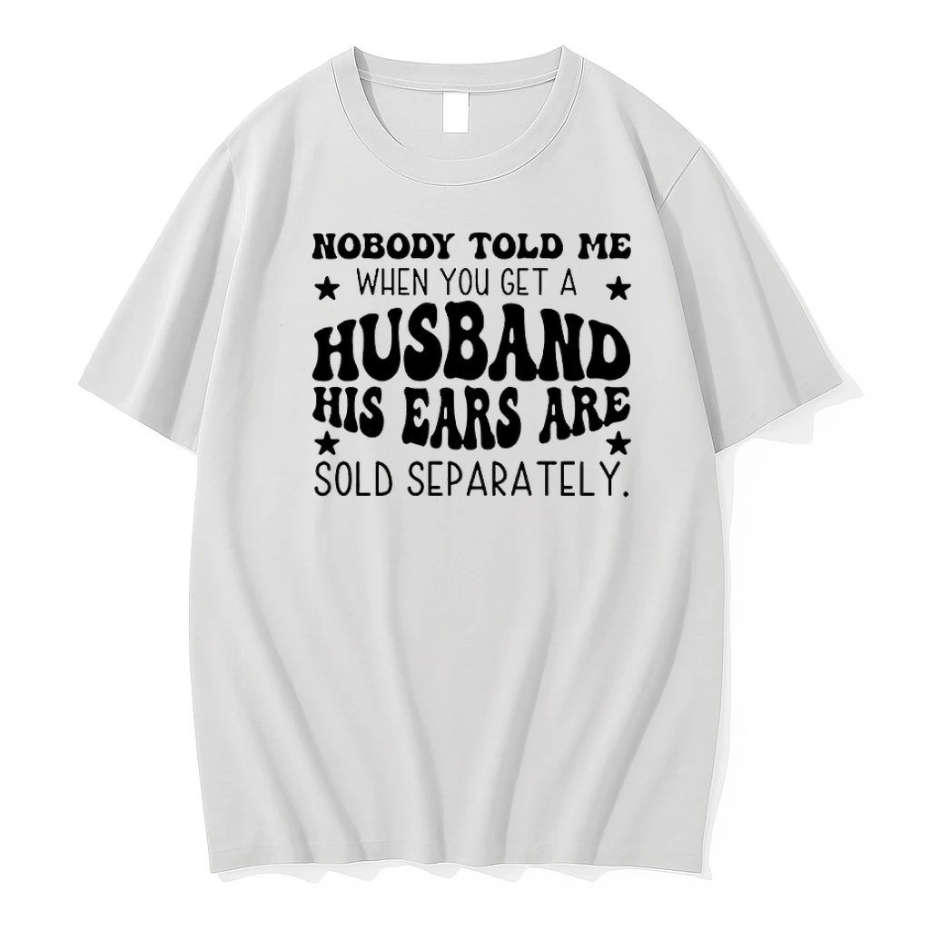 Nobody Told Me When You Get A Husband His Ears Are Sold Separately Shirts