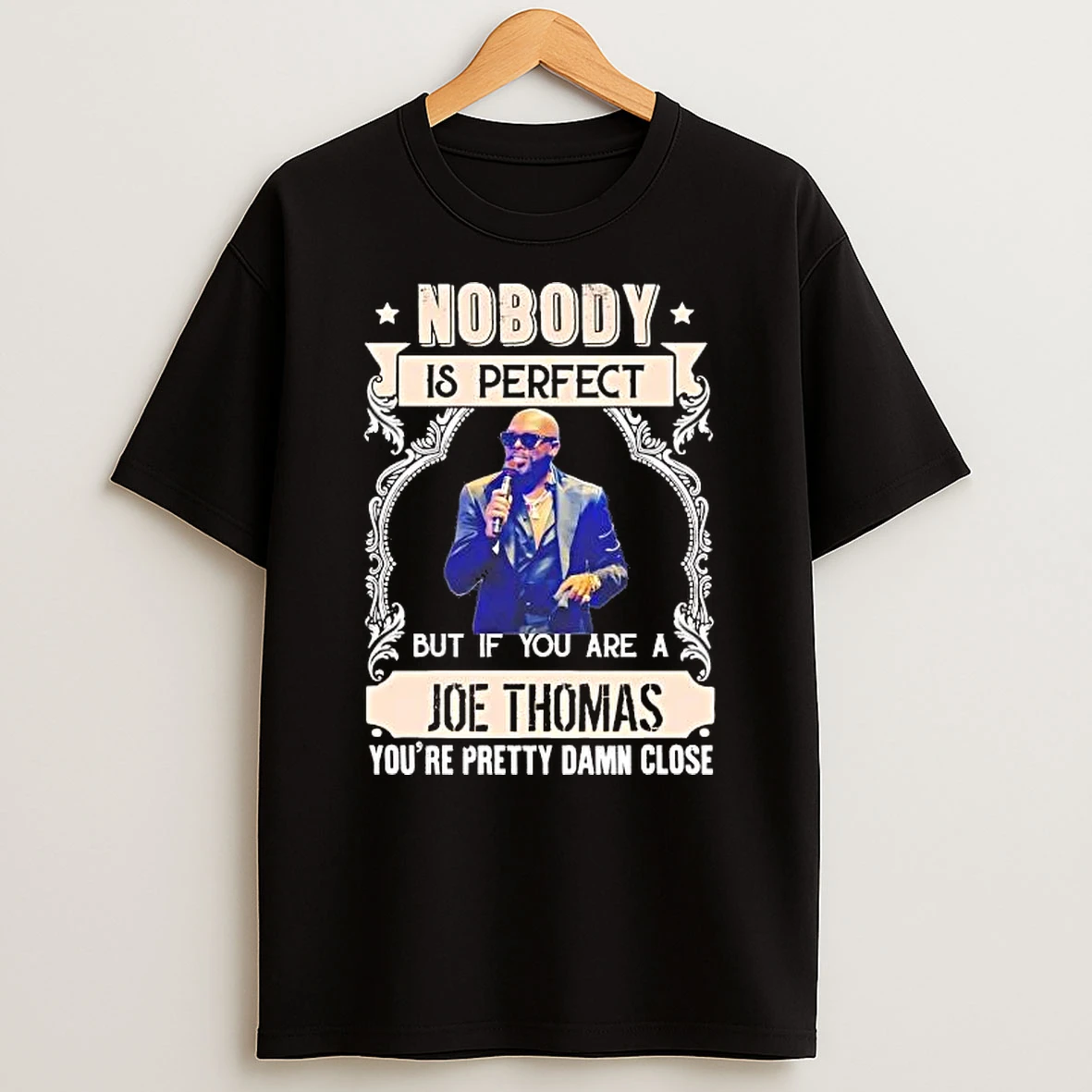 Nobody Is Perfect But If You Are A Joe Thomas Youre Pretty Damn Close Shirts