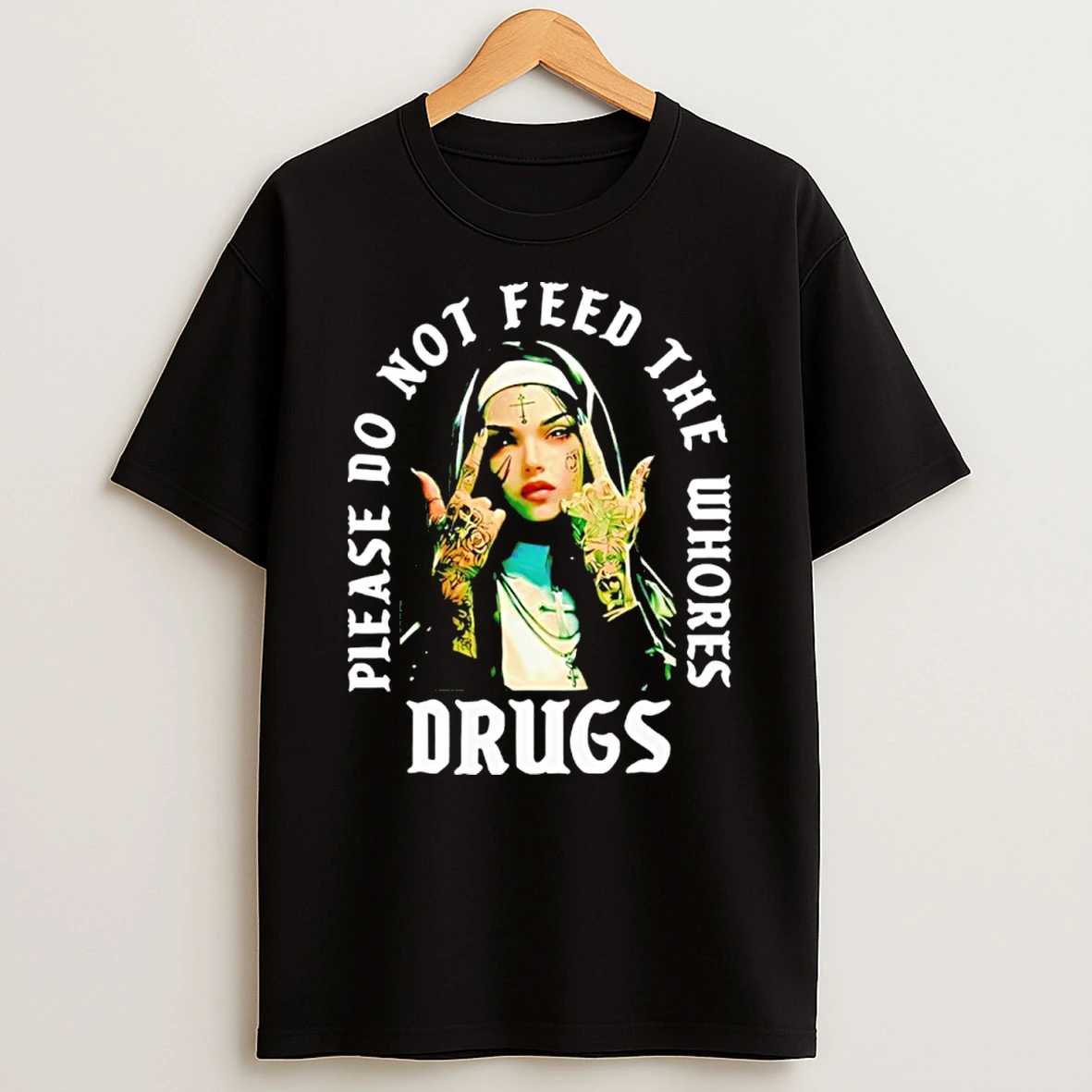Nun Please Do Not Feed The Whores Drugs Shirts
