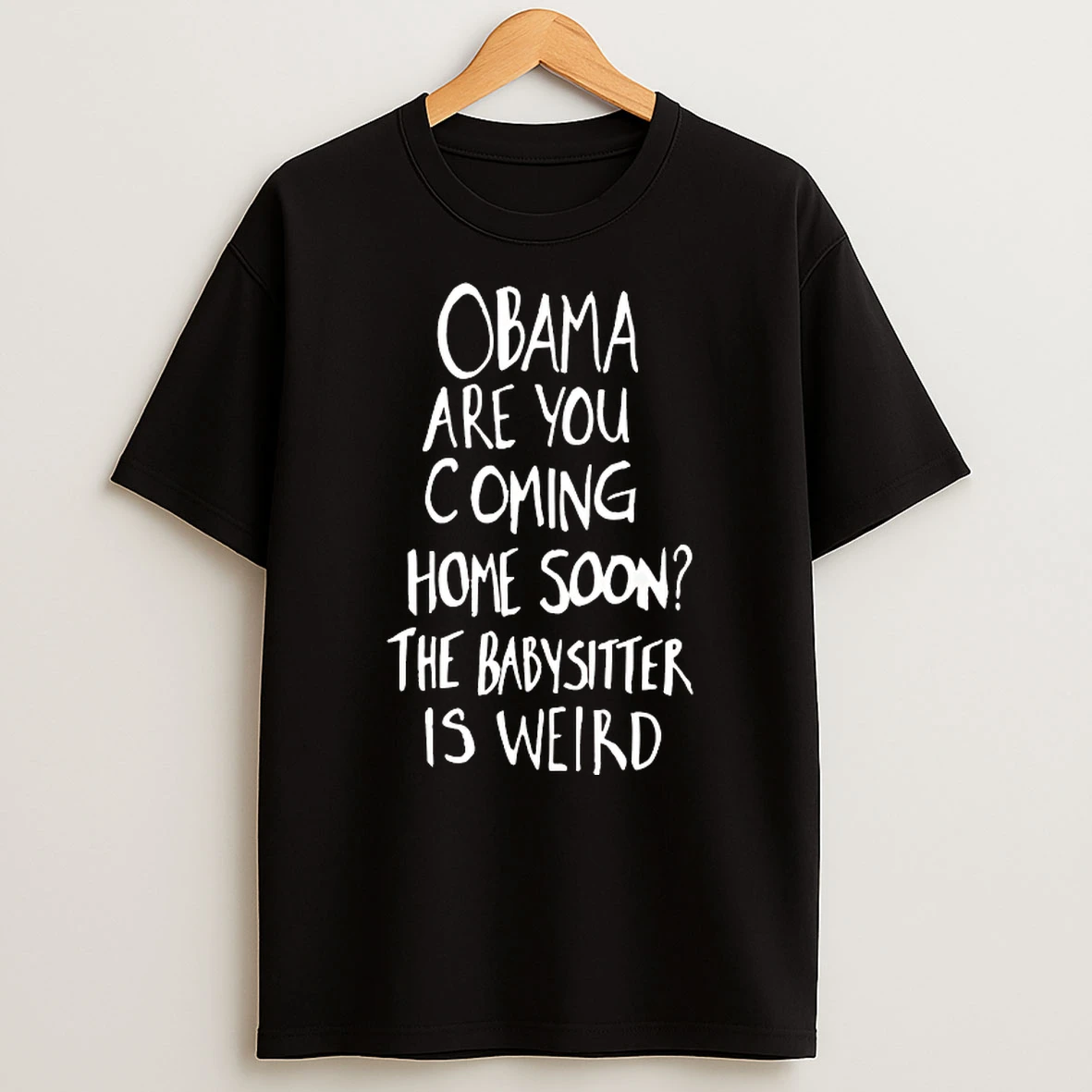 Obama Are You Coming Home Soon The Babysitter Is Weird Shirts