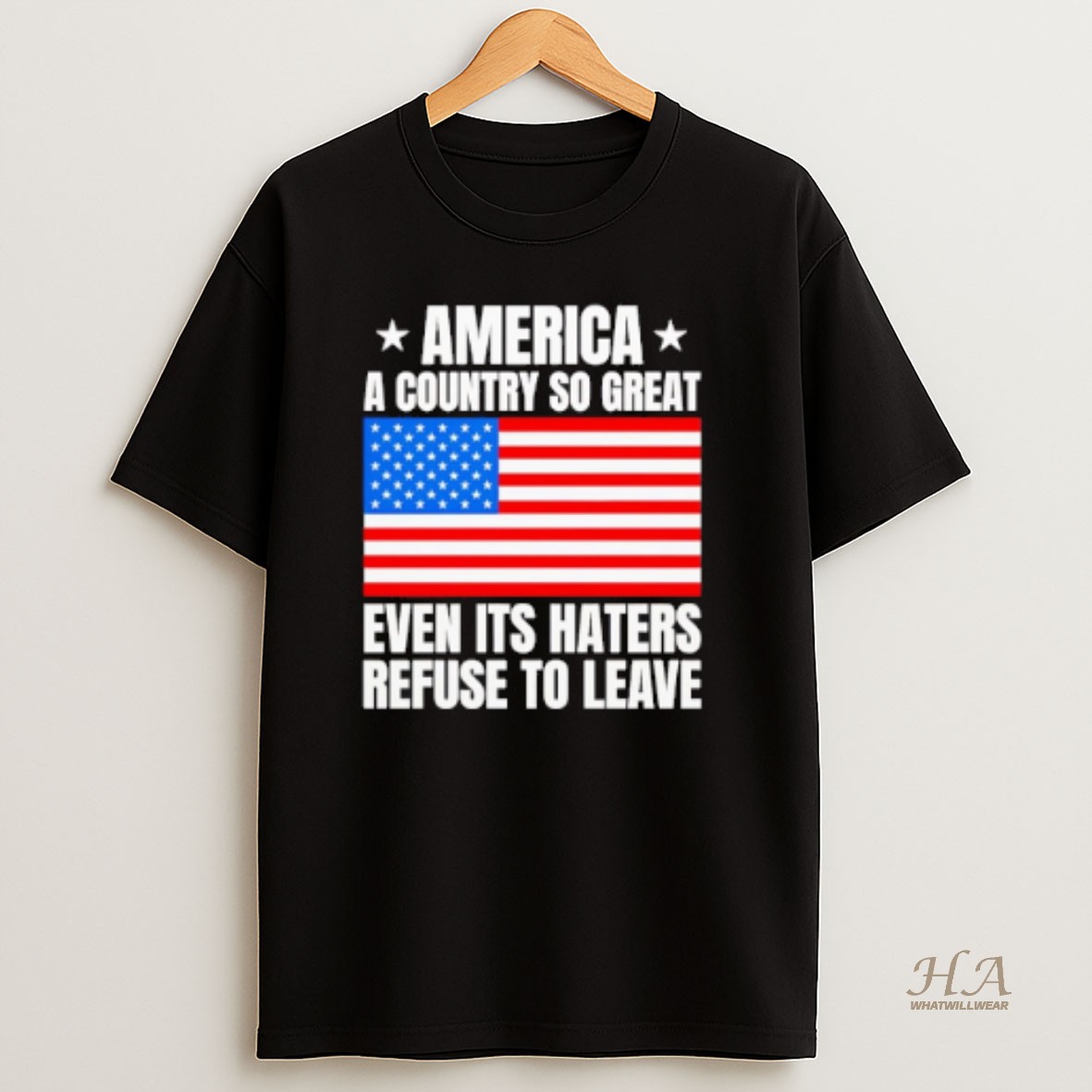 Official America A Country So Great Even Its Haters Refuse To Leave T Shirt